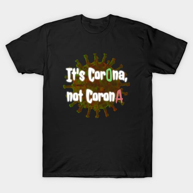 It's CorOna not CoronA T-Shirt by DAGHO